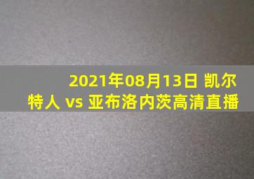 2021年08月13日 凯尔特人 vs 亚布洛内茨高清直播